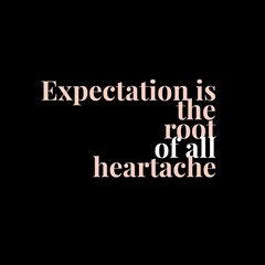 Expectation is the root of all heartache. motivational quotes for motivation, inspiration, success, and t-shirt design.