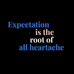 Expectation is the root of all heartache. motivational quotes for motivation, inspiration, success, and t-shirt design.