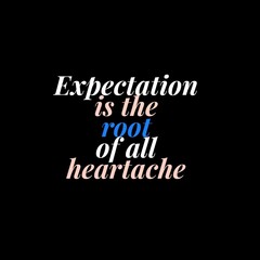 Expectation is the root of all heartache. motivational quotes for motivation, inspiration, success, and t-shirt design.