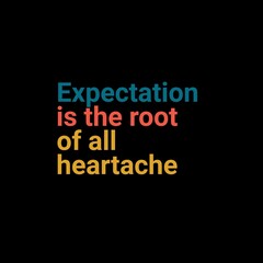 Expectation is the root of all heartache. motivational quotes for motivation, inspiration, success, and t-shirt design.