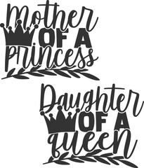 Mother Of A Princess / Daughter Of A Queen - Mother Daughter Matching Designs