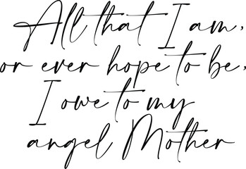 All That I Am Or Ever Hope To Be I Owe To My Angel Mother - Mother's Day Illustration