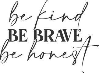 Be Kind Be Brave Be Honest - Motivational Illustration