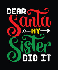 Dear Santa my Sister did it Merry Christmas shirts Print Template, Xmas Ugly Snow Santa Clouse New Year Holiday Candy Santa Hat vector illustration for Christmas hand lettered.