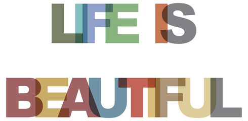 Life is beautiful, phrase overlap color no transparency. Concept of simple text for typography poster
