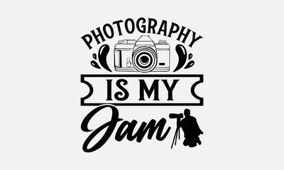 Photography Is My Jam - Photographer T-Shirt Design, Hand Drawn Lettering And Calligraphy, Used For Prints On Bags, Poster, Banner, Flyer And Mug, Pillows.