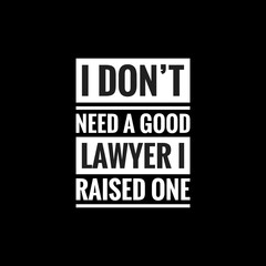 i dont need a good lawyer i raised one simple typography with black background