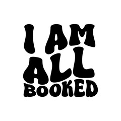 I Am All Booked Vector Design on White Background
