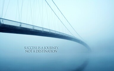 Of a bridge surrounded by fog with the words Success is a Journey not a destination written on it