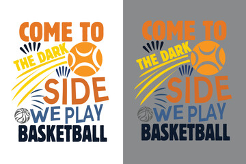 basketball typography graphic t shirt design for come to the dark side we play basketball
