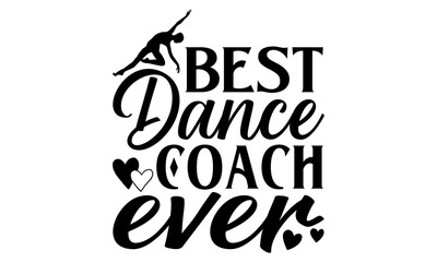 Obraz premium Best Dance Coach Ever - Dancing T shirt Design, Handmade calligraphy vector illustration, used for poster, simple, lettering For stickers, mugs, etc.
