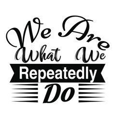 We are what we Repeatedly do
