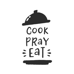 Cook pray eat. Hand drawn vector illustration. For badges, labels, logo, bakery, street festival, farmers market, country fair, shop, kitchen classes, cafe, food studio