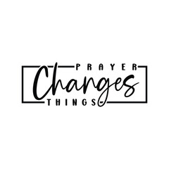 Prayer Changes Things