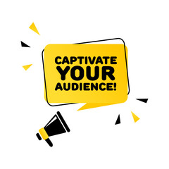Captivate your audience sign. Flat, yellow, text from a megaphone, message bubble, captivate your audience sign. Vector icon