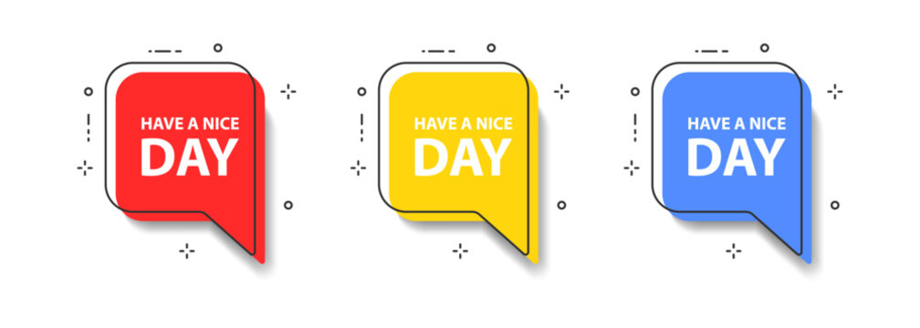 Have a nice day speech bubble. Good message. Chat sticker. Comment in the website. Talk with people. Vector illustration.