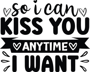 So I can kiss you any time I want