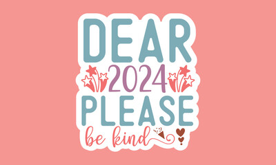 Dear 2024 please be kind Stickers Design