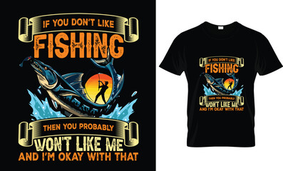 If You Don't Like Fishing Then You...T Shirt Design