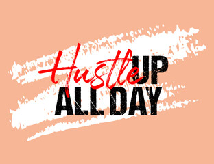 Hustle up all day motivational quote grunge lettering, Short phrases, typography, slogan design, brush strokes background, posters, labels, etc.
