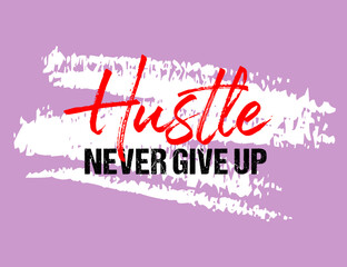 Hustle never give up motivational quote grunge lettering, Short phrases, typography, slogan design, brush strokes background, posters, labels, etc.