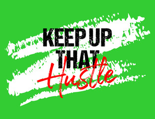 Keep up that hustle motivational quote grunge lettering, Short phrases, typography, slogan design, brush strokes background, posters, labels, etc.