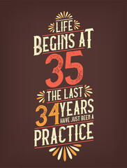 Life Begins At 35, The Last 34 Years Have Just Been a Practice. 35 Years Birthday T-shirt