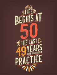 Life Begins At 50, The Last 49 Years Have Just Been a Practice. 50 Years Birthday T-shirt