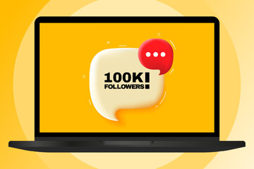 100K followers. Speech bubble with text. 3d illustration. Text banner in the modern laptop. Advertising on the computer