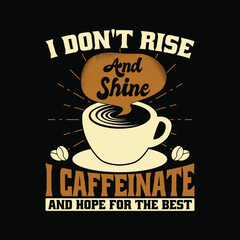 Funny Coffee quote t shirt design. I Don't Rise And Shine I Caffeinate And Hope For The Best T Shirt.