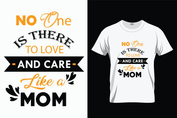 No One Is There To Love And Care Like A Mom Vector Typography T-Shirt Design.
