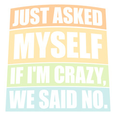 Just Asked Myself If I'M Crazy We Said No Funny Sarcastic