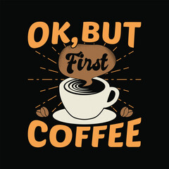 Ok But First Coffee T Shirt. Funny Coffee Saying T Shirt Design.
