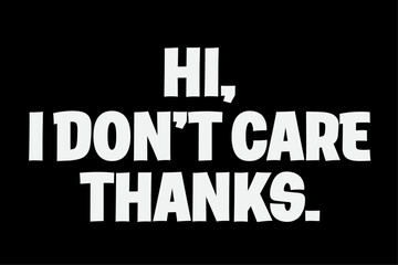 Hi, I Don't Care Thanks Funny T-Shirt Design