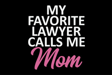 My Favorite Lawyer Calls Me Mom Cute Mother T-Shirt Design