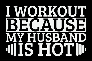 I Workout Because My Husband Is Hot Funny T-Shirt Design
