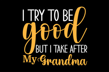 I Try To Be Good But I take After My Grandma T-Shirt Design
