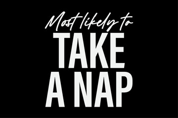 Most Likely To Take A Nap Funny T-Shirt Design
