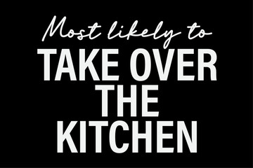 Fototapeta na wymiar Most Likely To Take Over The Kitchen Funny T-Shirt Design