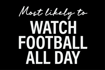 Fototapeta na wymiar Most Likely To Watch Football Akk Day Funny T-Shirt Design