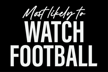 Naklejka na ściany i meble Most Likely To Watch Football Funny T-Shirt Design