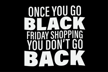 Once You Go Black Friday Shopping You Don't Go back Funny Black Friday T-Shirt Design