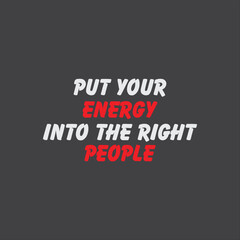 Put your Energy into the Right People. Lettering inspirational quote designs for posters, t-shirts, and advertisements.