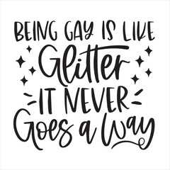 being gay is like glitter it never goes a way background inspirational positive quotes, motivational, typography, lettering design