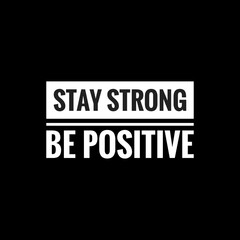 stay strong be positive simple typography with black background
