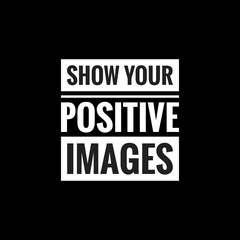 Fototapeta na wymiar show your positive images simple typography with black background