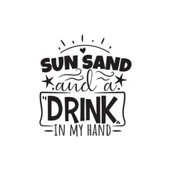 Sun Sand And A Drink In My Hand Vector Design on White Background