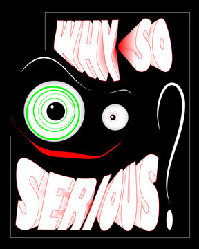 Scary cartoon face with different size eyes, grin and text Why so serious on the black background for print, design.
