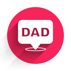 White Speech bubble dad icon isolated with long shadow background. Happy fathers day. Red circle button. Vector