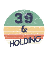 39 and holding for age 39 and 40 year olds who are refusing to grow older in a distressed vintage retro style on white background.
